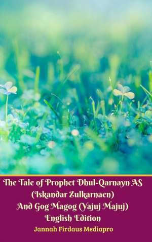 The Tale of Prophet Dhul-Qarnayn AS (Iskandar Zulkarnaen) And Gog Magog (Yajuj Majuj) English Edition Hardcover Version de Jannah Firdaus Mediapro