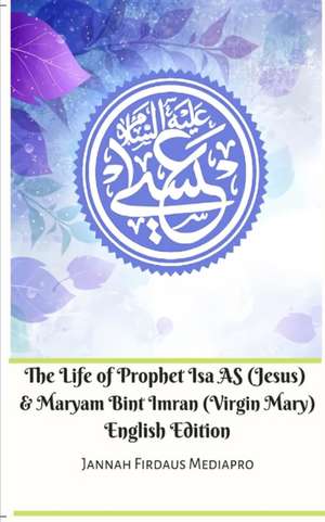 The Life of Prophet Isa AS (Jesus) and Maryam Bint Imran (Virgin Mary) English Edition de Jannah Firdaus Mediapro