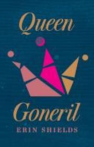 Queen Goneril de Erin Shields