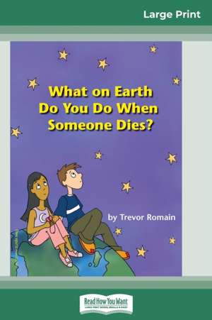 What on Earth do You do When Someone Dies? (16pt Large Print Edition) de Trevor Romain