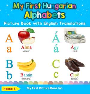 My First Hungarian Alphabets Picture Book with English Translations de Hanna S.