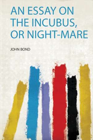 An Essay on the Incubus, or Night-Mare de John Bond