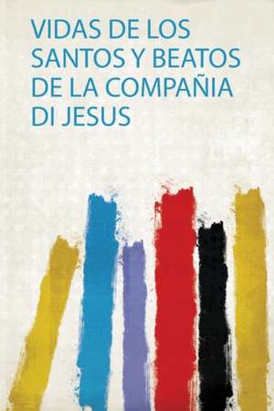 Vidas De Los Santos Y Beatos De La Compañia Di Jesus