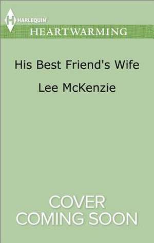 His Best Friend's Wife de Lee McKenzie