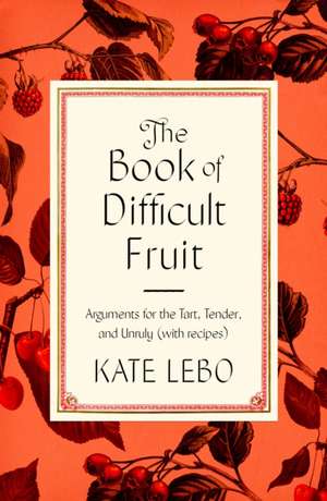 The Book of Difficult Fruit de Kate Lebo