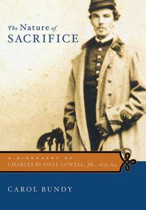 The Nature of Sacrifice: A Biography of Charles Russell Lowell, Jr., 1835-64 de Carol Bundy