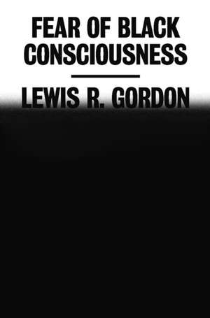 Fear of Black Consciousness de Lewis R Gordon