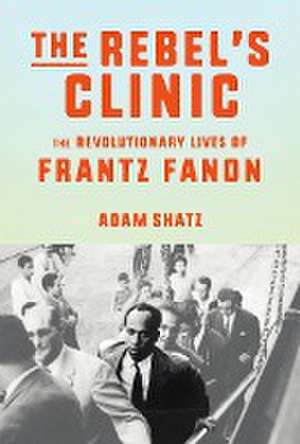 The Rebel's Clinic de Adam Shatz