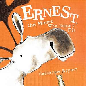 Ernest, the Moose Who Doesn't Fit de Catherine Rayner