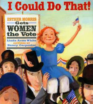 I Could Do That!: Esther Morris Gets Women the Vote de Linda Arms White