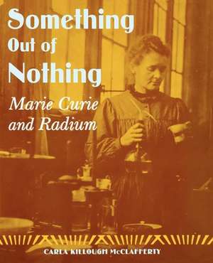 Something Out of Nothing: Marie Curie and Radium de Carla Killough McClafferty