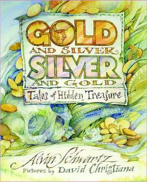 Gold and Silver, Silver and Gold: Tales of Hidden Treasure de Alvin Schwartz