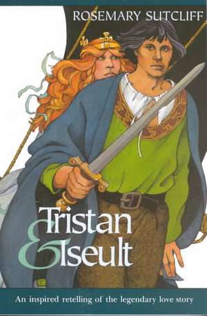 Tristan and Iseult de Rosemary Sutcliff