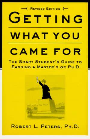 Getting What You Came for: The Smart Student's Guide to Earning an M.A. or a PH.D. de Robert L. Peters