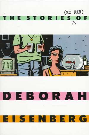 The Stories (So Far) of Deborah Eisenberg de Deborah Eisenberg