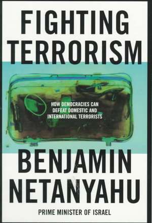 Fighting Terrorism: How Democracies Can Defeat Domestic and International Terrorists de Benjamin Netanyahu