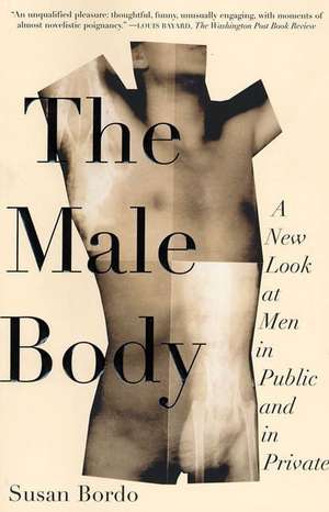 Male Body, The (farrar, Straus & Giroux): A New Look at Men in Public and in Private de Susan Bordo