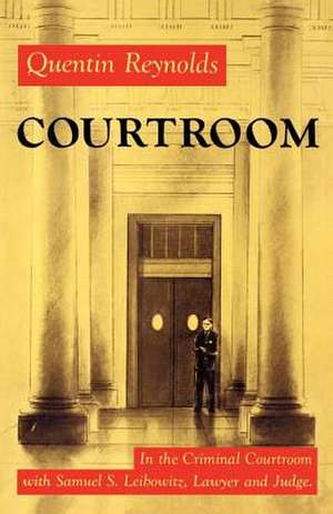 Courtroom: The Story of Samuel S. Leibowitz de Quentin Reynolds