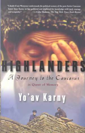 Highlanders: A Journey to the Caucasus in Quest of Memory de Yo'av Karny