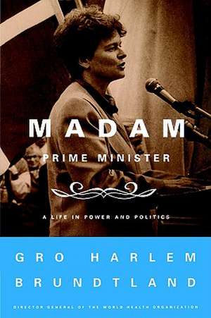 Madam Prime Minister: A Life in Power and Politics de Gro Harlem Brundtland