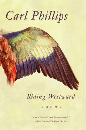 Riding Westward: Poems de Carl Phillips