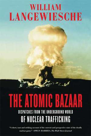 The Atomic Bazaar: Dispatches from the Underground World of Nuclear Trafficking de William Langewiesche