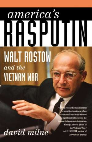 America's Rasputin: Walt Rostow and the Vietnam War de David Milne