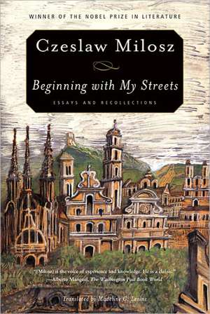 Beginning with My Streets: Essays and Recollections de Czeslaw Milosz