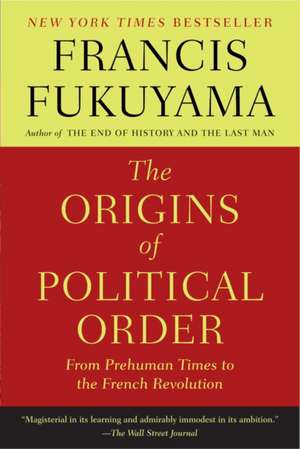 The Origins of Political Order: From Prehuman Times to the French Revolution de Francis Fukuyama