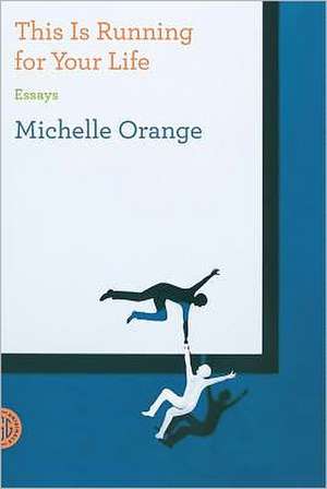 This Is Running for Your Life: Essays de Michelle Orange