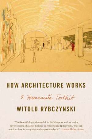 How Architecture Works: A Humanist's Toolkit de Witold Rybczynski