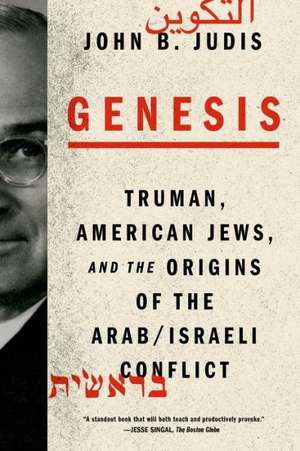 Genesis: Truman, American Jews, and the Origins of the Arab/Israeli Conflict de John B. Judis