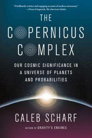 The Copernicus Complex: Our Cosmic Significance in a Universe of Planets and Probabilities de Caleb Scharf