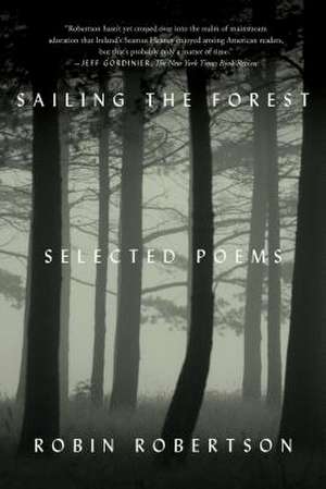 Sailing the Forest: Selected Poems de Robin Robertson