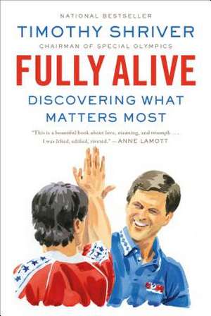 Fully Alive: Discovering What Matters Most de Timothy Shriver