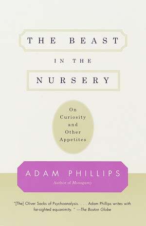 The Beast in the Nursery: On Curiosity and Other Appetites de Adam Phillips