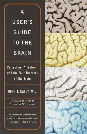 A User's Guide to the Brain: Perception, Attention, and the Four Theaters of the Brain de John J. Ratey