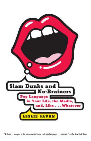 Slam Dunks and No-Brainers: Pop Language in Your Life, the Media, and Like . . . Whatever de Leslie Savan