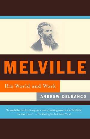 Melville: His World and Work de Andrew Delbanco