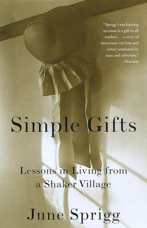 Simple Gifts: Lessons in Living from a Shaker Village de June Sprigg