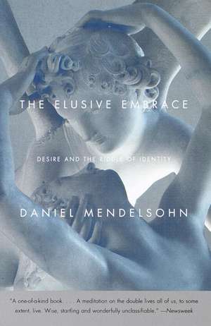 The Elusive Embrace: Desire and the Riddle of Identity de Daniel Mendelsohn