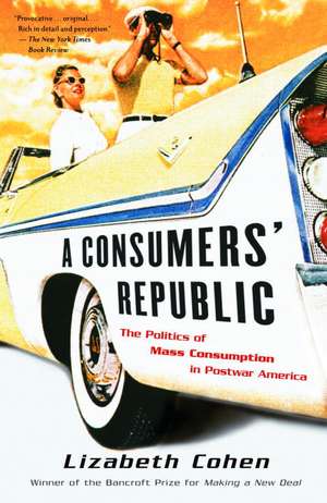 A Consumers' Republic: The Politics of Mass Consumption in Postwar America de Lizabeth Cohen