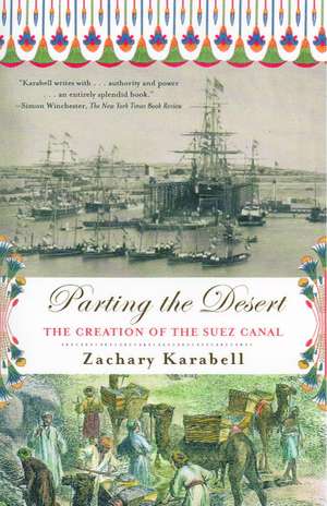 Parting the Desert: The Creation of the Suez Canal de Zachary Karabell