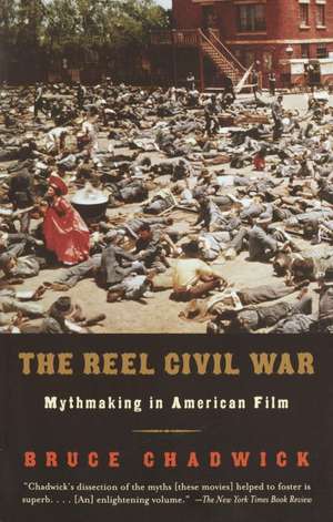 The Reel Civil War: Mythmaking in American Film de Bruce Chadwick