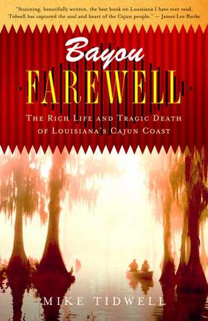 Bayou Farewell: The Rich Life and Tragic Death of Louisiana's Cajun Coast de Mike Tidwell