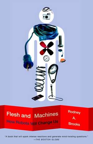 Flesh and Machines: How Robots Will Change Us de Rodney A. Brooks