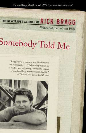 Somebody Told Me: The Newspaper Stories of Rick Bragg de Rick Bragg