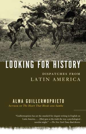 Looking for History: Dispatches from Latin America de Alma Guillermoprieto