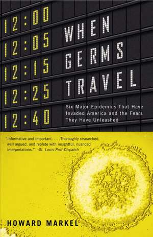 When Germs Travel: Six Major Epidemics That Have Invaded America and the Fears They Have Unleashed de Howard Markel