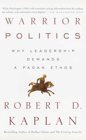 Warrior Politics: Why Leadership Requires a Pagan Ethos de Robert D. Kaplan